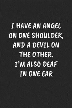 Paperback I Have An Angel On One Shoulder, And A Devil On The Other. I'm Also Deaf In One Ear: Funny Notebook For Coworkers for the Office - Blank Lined Journal Book