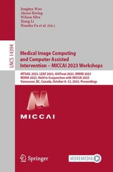 Paperback Medical Image Computing and Computer Assisted Intervention - Miccai 2023 Workshops: Mtsail 2023, Leaf 2023, Ai4treat 2023, MMMI 2023, Remia 2023, Held Book