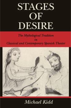 Stages of Desire: The Mythological Tradition in Classical and Contemporary Spanish Theater (Penn State Studies in Romance Literatures) - Book  of the Studies in Romance Literatures
