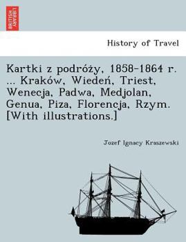 Paperback Kartki z podro&#769;z&#775;y, 1858-1864 r. ... Krako&#769;w, Wieden&#769;, Triest, Wenecja, Padwa, Medjolan, Genua, Piza, Florencja, Rzym. [With illus [Polish] Book