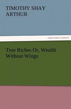 Paperback True Riches Or, Wealth Without Wings Book