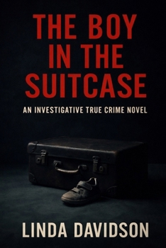 The Boy in the Suitcase: An Investigative True Crime Novel (The Children the World Missed: A True Crime Series on Silence, Failure, and the Cost of Not Acting)