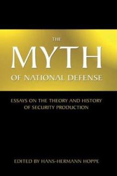 Hardcover The Myth of National Defense: Essays on the Theory and History of Security Production Book