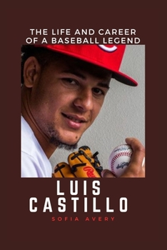 LUIS CASTILLO: THE LIFE AND CAREER OF A BASEBALL LEGEND