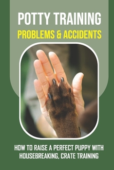 Paperback Potty Training Problems & Accidents: How To Raise A Perfect Puppy With Housebreaking, Crate Training Book