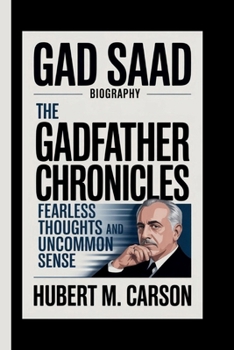 Gad Saad: The Gadfather Chronicles: Fearless Thoughts and Uncommon Sense