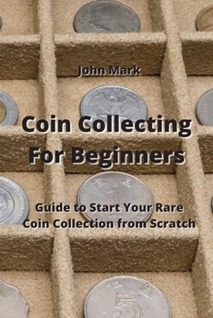 Paperback Coin Collecting For Beginners: Guide to Start Your Rare Coin Collection from Scratch Book