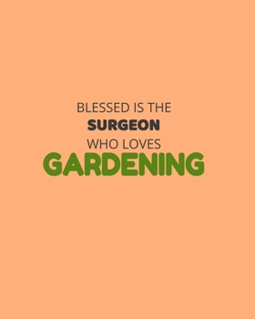 Paperback Blessed Is The Surgeon Who Loves Gardening: Garden Planner Journal & Log Book: Vegetable & Flower Gardening Journal, Planner and Log Book Perfect Gift Book