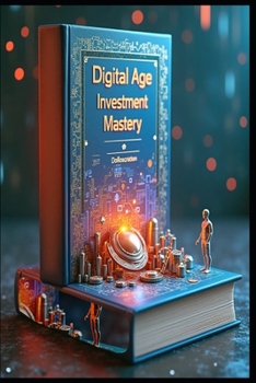 Digital Age Investment Mastery: Modern Investor's Guide To Derivatives, Smart Money, Mastering Derivatives & Futures, Strategic Investing In Digital Markets, Prof. Trading In Contemporary Markets