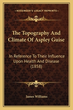 Paperback The Topography And Climate Of Aspley Guise: In Reference To Their Influence Upon Health And Disease (1858) Book