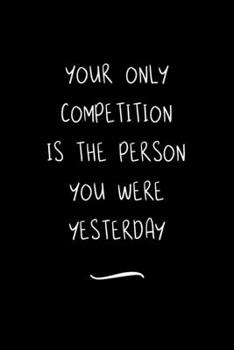 Paperback Your only Competition is the Person You were Yesterday: Funny Office Notebook/Journal For Women/Men/Coworkers/Boss/Business Woman/Funny office work de Book