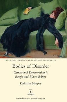 Bodies of Disorder: Gender and Degeneration in Baroja and Blasco Ibanez