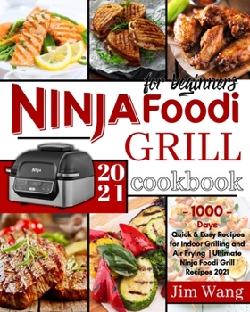 Ninja Foodi Grill Cookbook For Beginners: 1000-Days Quick & Easy Recipes for Indoor Grilling and Air Frying Ultimate Ninja Foodi Grill Recipes 2021