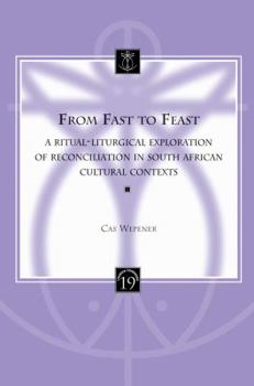 Paperback From Fast to Feast: A Ritual-Liturgical Exploration of Reconciliation in South African Cultural Contexts Book