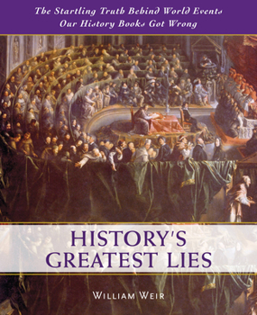 Hardcover History's Greatest Lies: The Startling Truth Behind World Events Our History Books Got Wrong Book