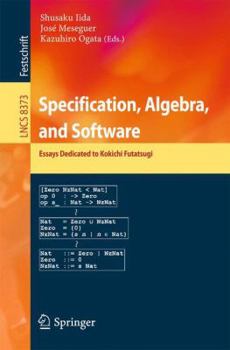 Paperback Specification, Algebra, and Software: Essays Dedicated to Kokichi Futatsugi Book