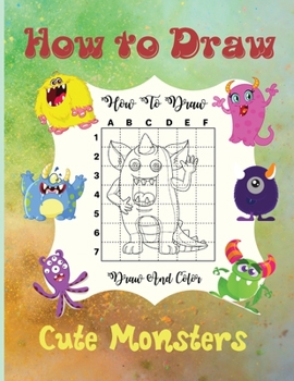 Paperback How To Draw Cute Monsters: A Step-by-Step Drawing and Activity Book for Kids to Learn to Draw Cute Monsters Book
