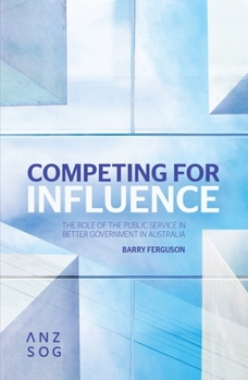 Paperback Competing for Influence: The Role of the Public Service in Better Government in Australia Book