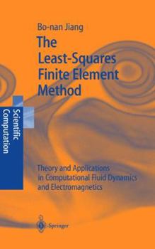 The Least-Squares Finite Element Method: Theory and Applications in Computational Fluid Dynamics and Electromagnetics