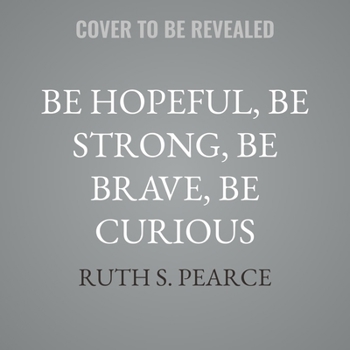Be Hopeful, Be Strong, Be Brave, Be Curious: How Coaching Can Help You Get Out of Your Own Way and Create a Meaningful Life