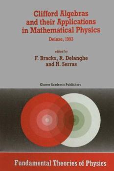 Hardcover Clifford Algebras and Their Applications in Mathematical Physics: Proceedings of the Third Conference Held at Deinze, Belgium, 1993 Book