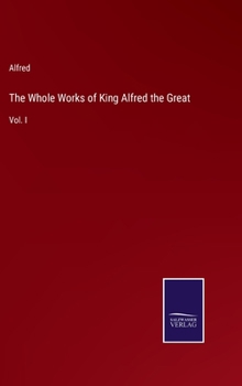 Hardcover The Whole Works of King Alfred the Great: Vol. I Book