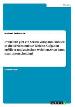 Paperback Inwiefern gibt ein Serien-Vorspann Einblick in die Serienstruktur. Welche Aufgaben erfüllt er und zwischen welchen Arten kann man unterscheiden? [German] Book