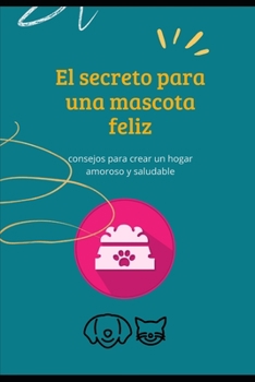 Paperback El secreto para una mascota feliz: : consejos para crear un hogar amoroso y saludable [Spanish] Book