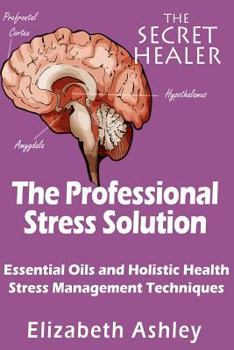 Paperback The Professional Stress Solutution: Essential Oils and Holistic Health Stress Management Techniques Book