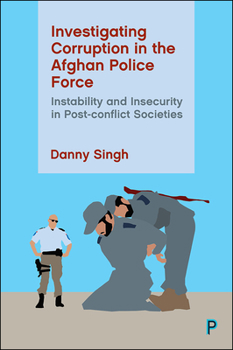 Hardcover Investigating Corruption in the Afghan Police Force: Instability and Insecurity in Post-Conflict Societies Book