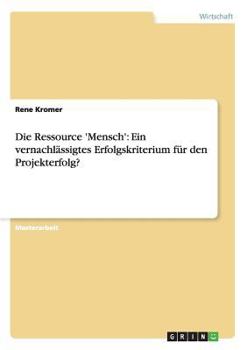 Paperback Die Ressource 'Mensch': Ein vernachlässigtes Erfolgskriterium für den Projekterfolg? [German] Book