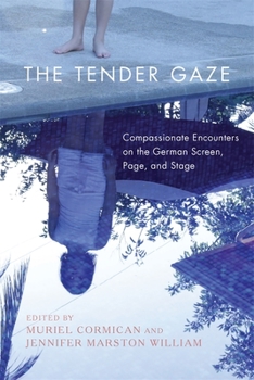 Hardcover The Tender Gaze: Compassionate Encounters on the German Screen, Page, and Stage Book