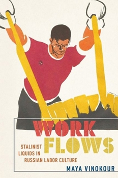 Hardcover Work Flows: Stalinist Liquids in Russian Labor Culture Book