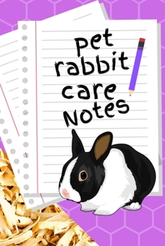 Pet Rabbit Care Notes: Customized Kid-Friendly & Easy to Use, Daily Rabbit Log Book to Look After All Your Small Pet's Needs. Great For Recording Feeding, Water, Cleaning & Rabbit Activities.