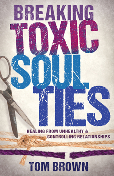 Paperback Breaking Toxic Soul Ties: Healing from Unhealthy and Controlling Relationships Book