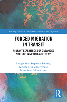 Hardcover Forced Migration in Transit: Migrant Experiences of Organized Violence in Mexico and Turkey Book