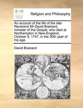 Paperback An account of the life of the late Reverend Mr David Brainerd, minister of the Gospel, who died at Northampton in New-England, October 9. 1747, in the Book