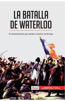 Paperback La batalla de Waterloo: El enfrentamiento que cambió el destino de Europa [Spanish] Book