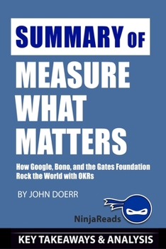 Summary of Measure What Matters: How Google, Bono, and the Gates Foundation Rock the World with OKRs by John Doerr: Key Takeaways & Analysis Included