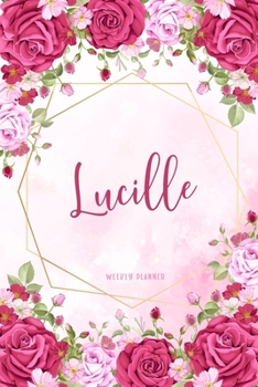 Lucille Weekly Planner: Appointment To-Do Lists Undated Journal Personalized Personal Name Notes Watercolor Flowers For Women Teens Girls & Kids Teachers Student School Supplies Gift