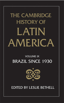 The Cambridge History of Latin America: Volume 9, Brazil Since 1930 - Book #10 of the Cambridge History of Latin America