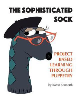 Paperback The Sophisticated Sock: Project Based Learning Through Puppetry Book