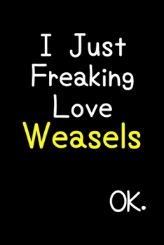 Paperback I Just Freaking Love Weasels Ok.: Journal (Diary, Notebook) Funny Animal Gift For Weasel Lovers Book