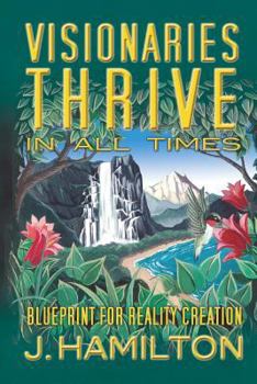 Paperback Visionaries Thrive In All Times: Blueprint for Reality Creation Book