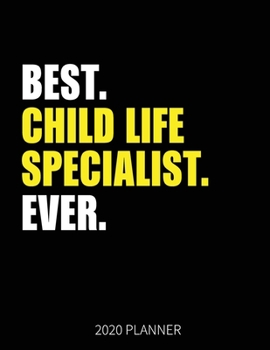 Best Child Life Specialist Ever 2020 Planner: Child Life Specialist Weekly & Daily Planner With Monthly Overview | January to December Planner | Personal Organizer With 2020 Calendar