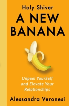 Paperback A New Banana: Unpeel YourSelf and Elevate Your Relationships Book