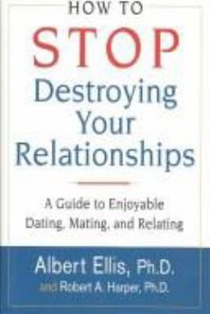 Hardcover How to Stop Destroying Your Relationships: A Guide to Enjoyable Dating, Mating & Relating Book