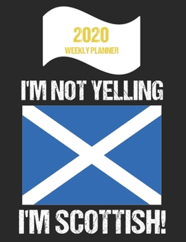 Paperback 2020 Weekly Planner I'm Not Yelling I'm Scottish: Funny Scotland Flag Quote Dated Calendar With To-Do List Book