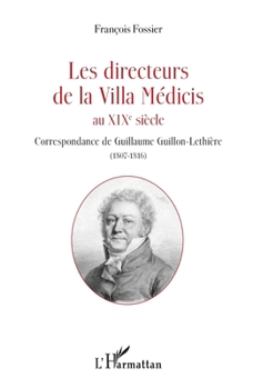 Les directeurs de la Villa Médicis au XIXe siècle: Correspondance de Guillaume Guillon-Lethière (1807-1816) (French Edition)