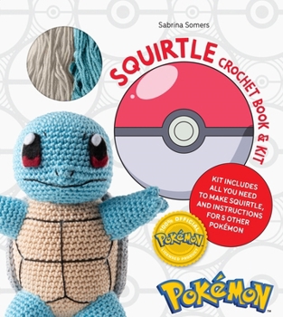 Pokémon Crochet Squirtle Book & Kit: Includes Materials to Make Squirtle and Instructions for 5 Other Pokémon